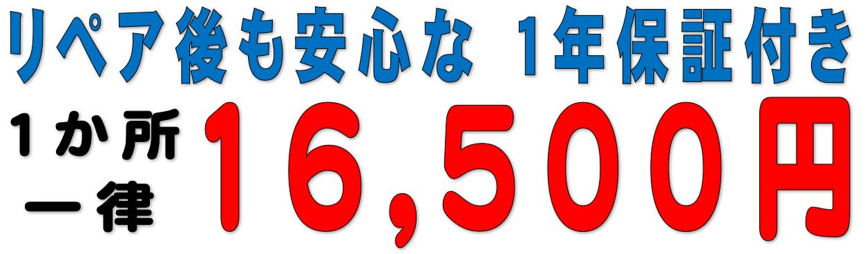 リペア後も安心な1年保証付き 1ヵ所一律16,500円（税込）